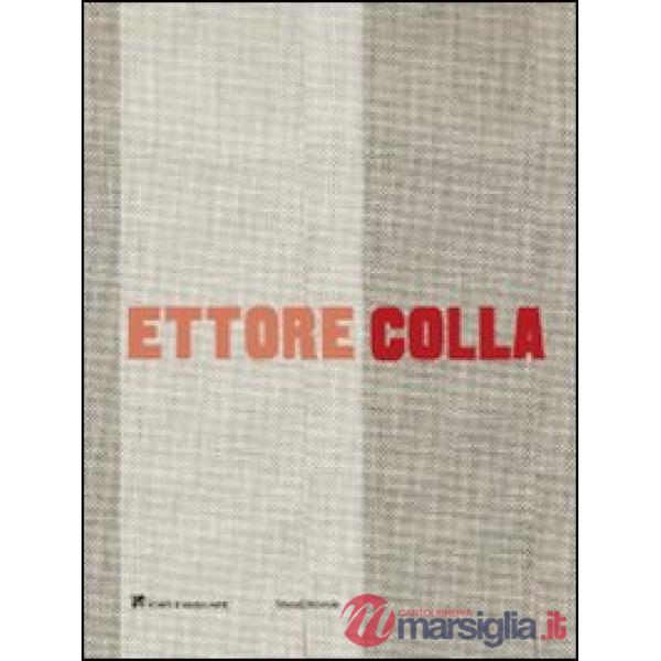 Ettore Colla. Catalogo della mostra (Milano, 19 marzo-23 maggio 2009). Ediz. ita