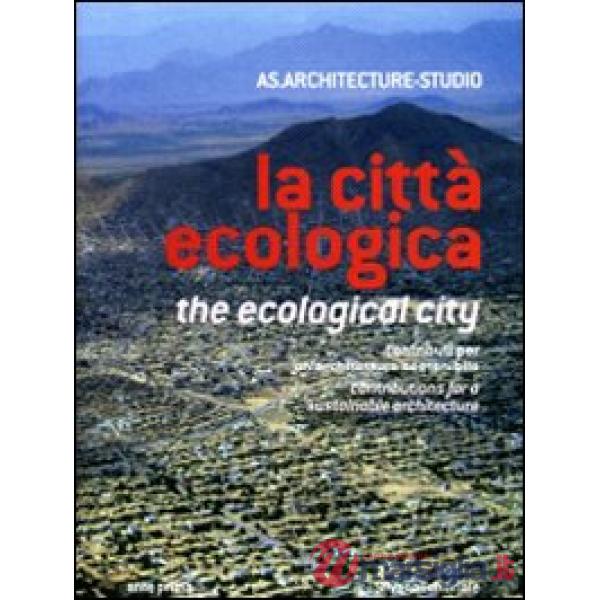 Città ecologica. Contributi per un'architettura sostenibile. Ediz. italiana e in