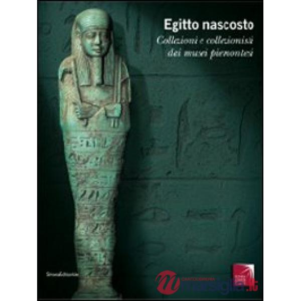 Egitto nascosto. Collezioni e collezionisti dai musei piemontesi. Catalogo della