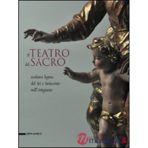 Teatro del sacro. Scultura lignea del Sei e Settecento nell'Astigiano. Catalogo 