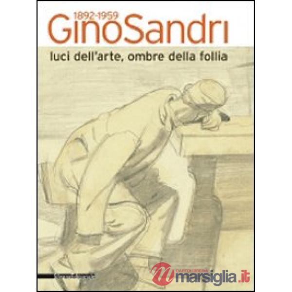 Gino Sandri 1892-1959. Luci dell'arte, ombre della follia. Catalogo della mostra
