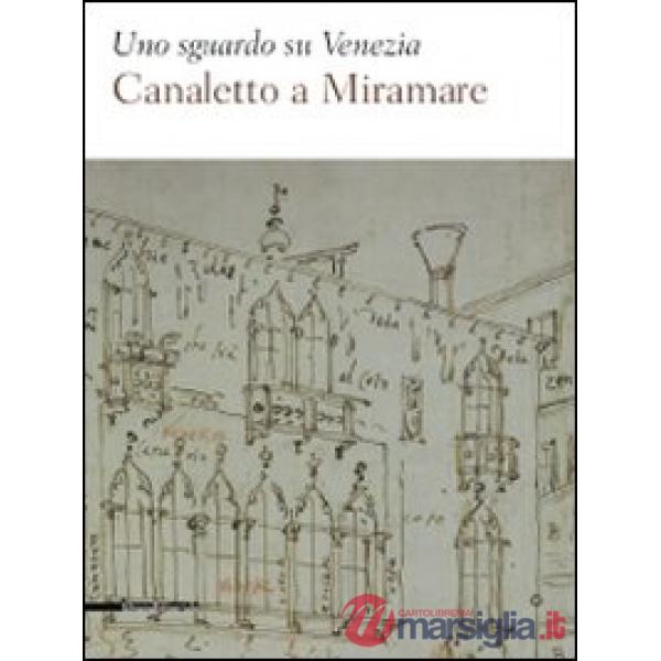 Sguardo su Venezia. Canaletto al Miramare. Catalogo della mostra (Trieste, 18 ap