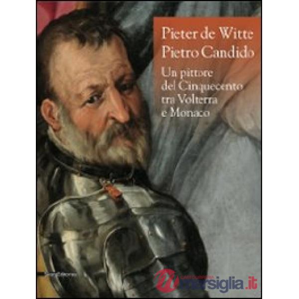 Pieter de Witte-Pietro Candido. Un pittore del Cinquecento tra Volterra e Monaco