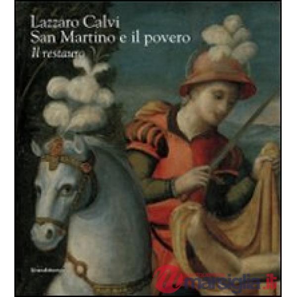 Lazzaro Calvi. San Martino e il povero. Il restauro. Ediz. illustrata