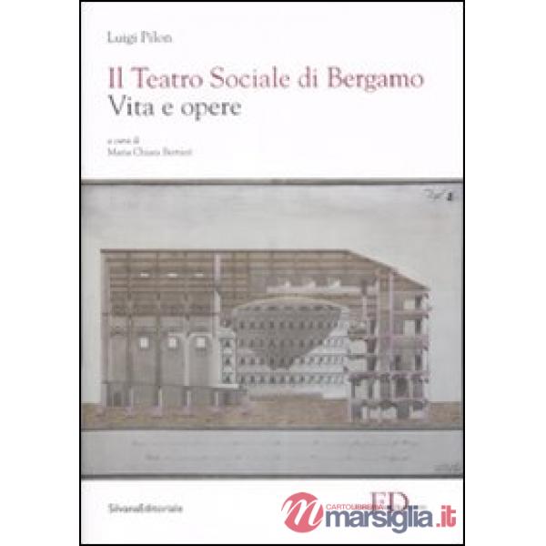 Teatro Sociale di Bergamo. Vita e opere. Ediz. illustrata (Il)