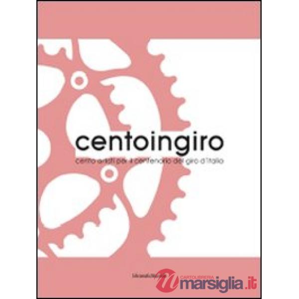 Centoingiro. Cento artisti per il centenario del Giro d'Italia. Catalogo della m