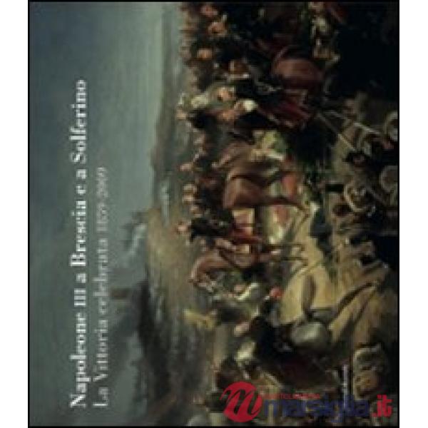 Napoleone III a Brescia e Solferino. La vittoria celebrata 1859-2009. Catalogo d