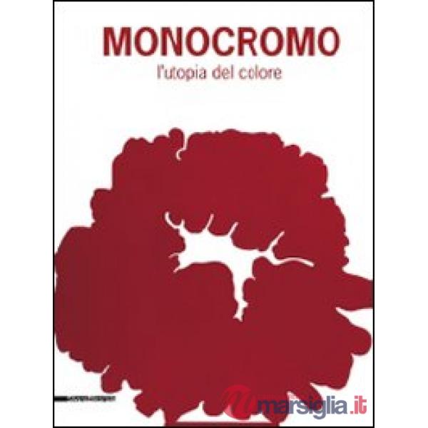 Monocromo. L'utopia del colore. Marsala, 12 luglio-18 ottobre 2009). Ediz. illus