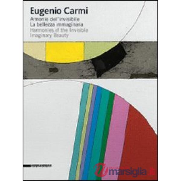 Eugenio Carmi. Armonie dell'invisibile. La bellezza immaginaria. Catalogo della 