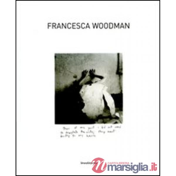 Francesca Woodman. Catalogo della mostra (Siena, 25 settembre 2009-10 gennaio 20