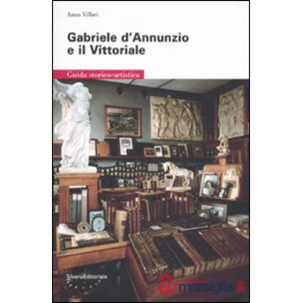 Gabriele D'Annunzio e il Vittoriale. Guida storico-artistica