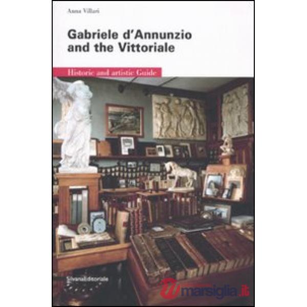 Gabriele D'Annunzio and the Vittoriale. Historic and artistic guide