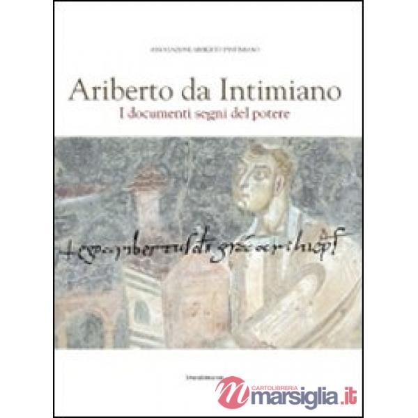 Ariberto da Intimiano. I documenti segni del potere