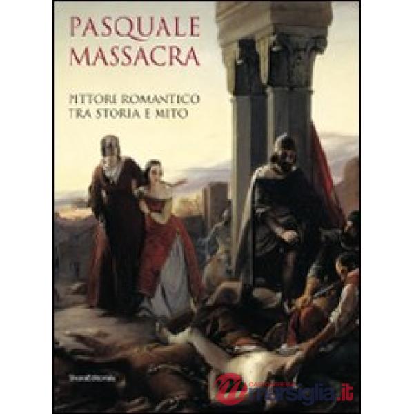 Pasquale Massacra. Pittore romantico tra storia e mito. Catalogo della mostra (P