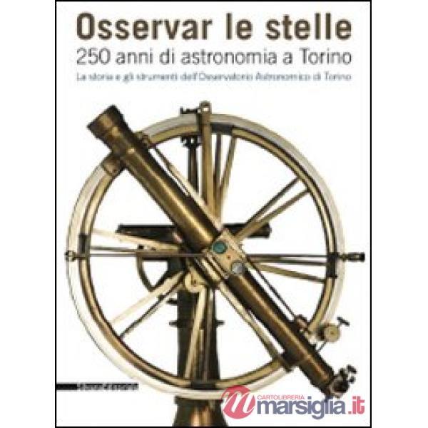 Osservar le stelle. 250 anni di astronomia a Torino. La storia e gli strumenti d
