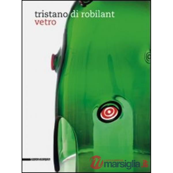 Tristano di Robilant. Vetro. Catalogo della mostra. Ediz italiana e inglese. Edi