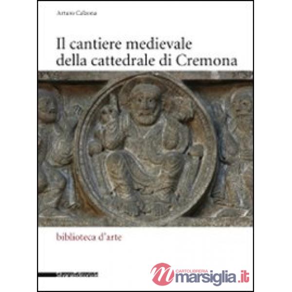 Cantiere medievale della cattedrale di Cremona. Ediz. illustrata (Il)