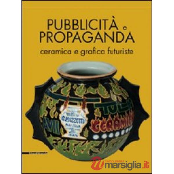 Pubblicità e propaganda. Ceramica e grafica futuriste. Catalogo della mostra. Ed