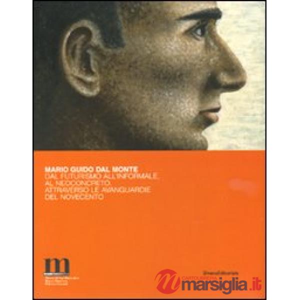 Mario Guido dal Monte. Dal futurismo all'Informale, al Neoconcreto, attraverso l