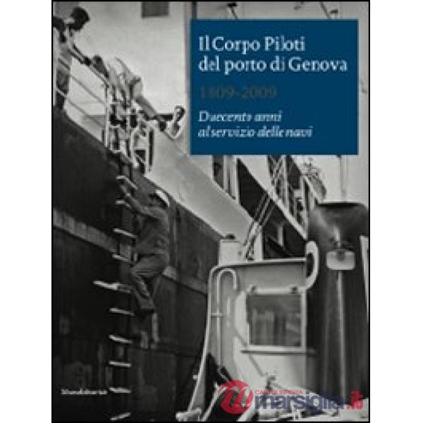 Corpo Piloti del porto di Genova 1809-2009. Duecento anni al servizio delle navi