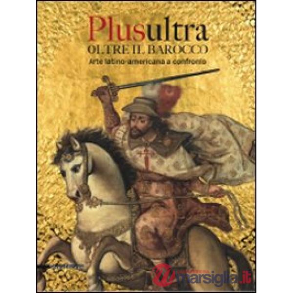 Plusultra. Oltre il barocco. Arte latino-americana a confronto. (Brescia, 4 dice