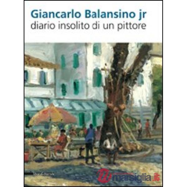 Giancarlo Balansino jr. Diario insolito di un pittore. Ediz. italiana e inglese