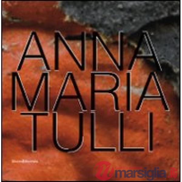 Anna Maria Tulli. Catalogo della mostra (Milano, 21 giugno-24 luglio 2010). Ediz. illustrata