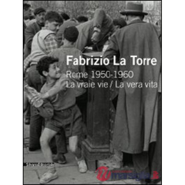 Fabrizio La Torre. Rome 1950-1960. La vraie vie-La vera vita. Ediz. italiana e f