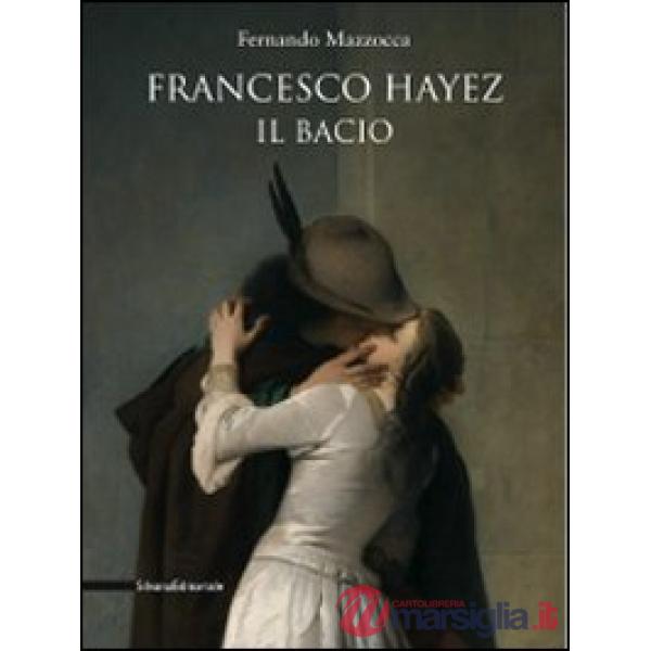 Francesco Hayez. Il bacio. Catalogo della mostra. Trieste, 12 dicembre 2009-15 a