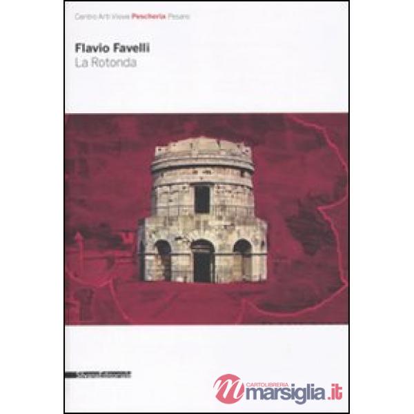 Flavio Favelli. La rotonda. Catalogo della mostra (Pesaro, 20 marzo-16 maggio 20