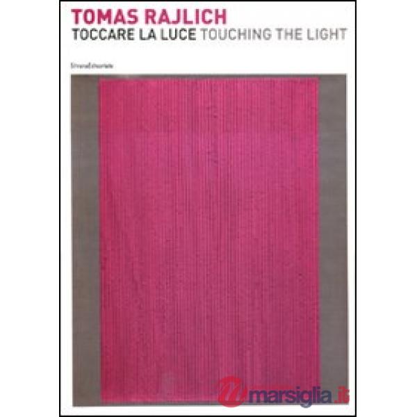 Tomas Rajlich. Toccare la luce. Catalogo della mostra (Francavilla al Mare, 27 m