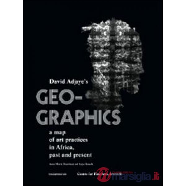 Geo-graphics. A map of art practices in Africa. Past and present. Ediz. illustra