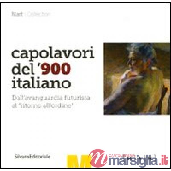 Capolavori del '900 italiano. Dall'avanguardia futurista al «ritorno all'ordine». Catalogo della mostra (Nuoro, 5 marzo-6 giugno