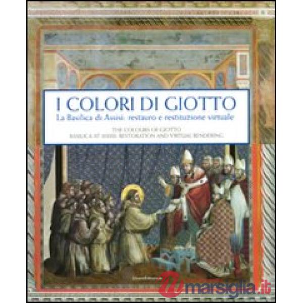 Colori di Giotto. La basilica di Assisi: restauro e restituzione virtuale. Catal
