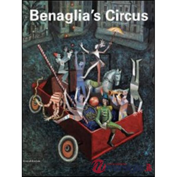 Benaglia's circus. Catalogo della mostra (Roma, 21 aprile-23 maggio 2010). Ediz.