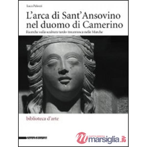Arca di Sant'Ansovino nel Duomo di Camerino. Ricerche sulla scultura tardo-trece