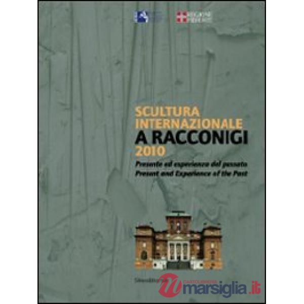 Scultura internazionale a Racconigi 2010. Presente ed esperienza del passato. Ca