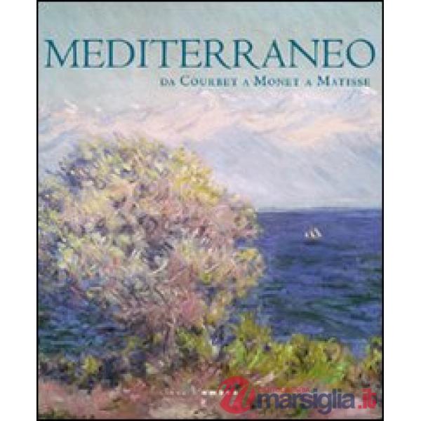 Mediterraneo. Da Courbet a Monet a Matisse. Ediz. illustrata