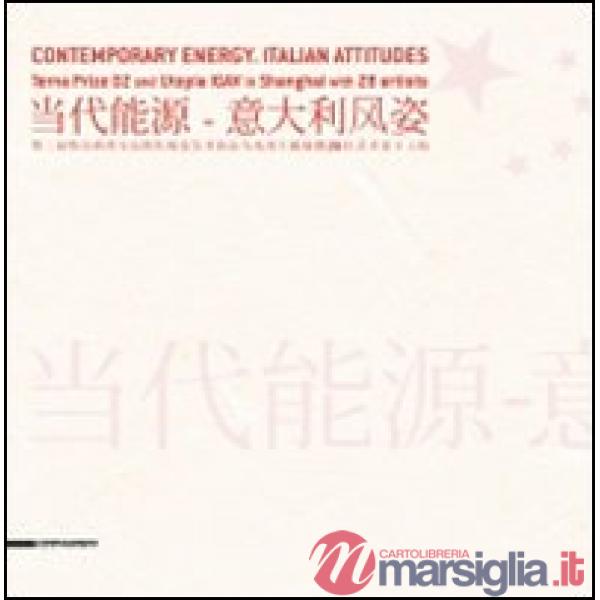 Contemporary Energy. Italian Attitudes. Terna prize 02 and Utopia Igav in Shanghai with 28 artists. Ediz. italiana, inglese e ci