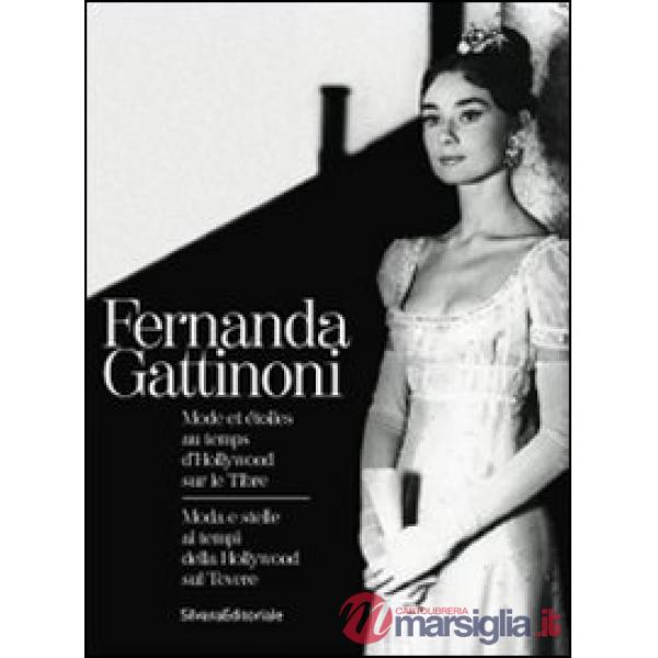 Fernanda Gattinoni. Moda e stelle ai tempi della Hollywood sul Tevere. Ediz. ita