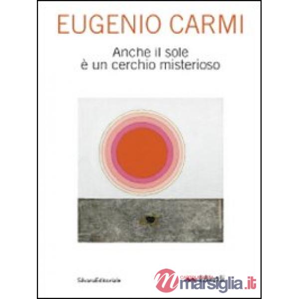 Eugenio Carmi. Anche il sole è un cerchio misterioso. Catalogo della mostra (Mil