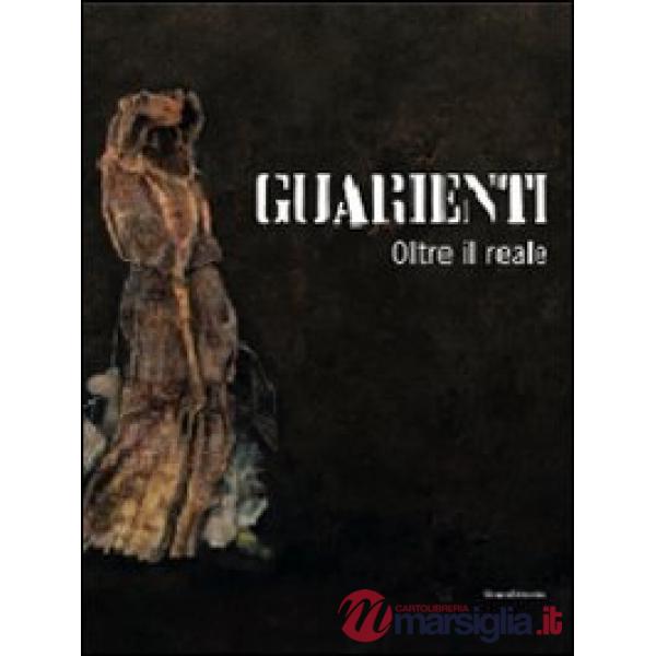 Guarienti. Oltre il reale. Catalogo della mostra (Verona, 11 giugno-19 settembre