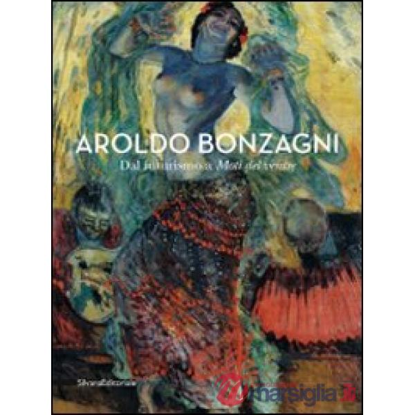 Aroldo Bonzagni. Dal futurismo a Moti del ventre. Catalogo della mostra (Cento, 