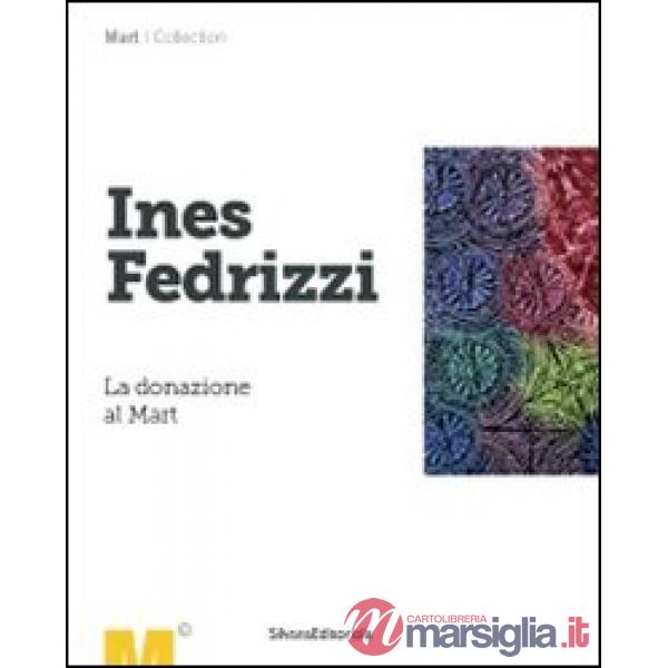 Ines Fedrizzi. La donazione al Mart. Ediz. illustrata
