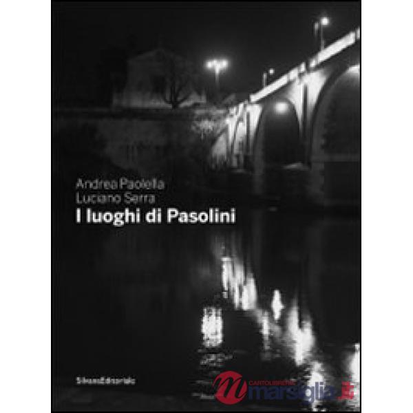 Luoghi di Pasolini. Catalogo della mostra (Casarsa della Delizia, 15 luglio-30 g