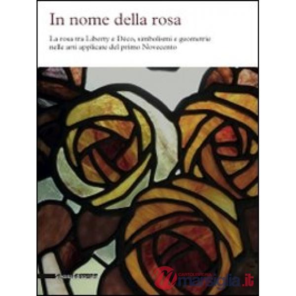 In nome della rosa. La rosa tra liberty e Decò, simbolismi e geometrie nelle art