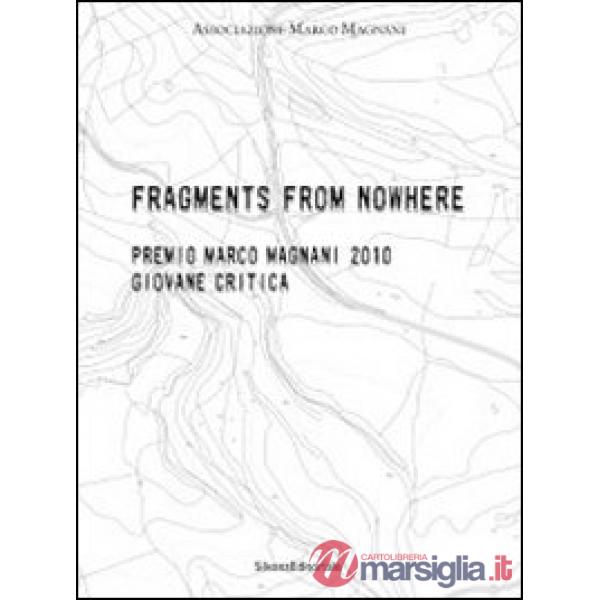 Fragments from nowhere. Premio Marco Magnani 2010 Giovane Critica. Ediz. italiana e inglese