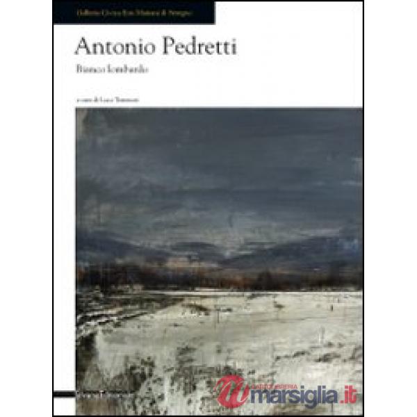 Antonio Pedretti. Bianco lombardo. Ediz. illustrata