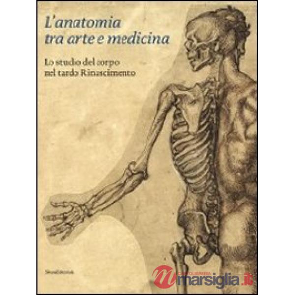 Anatomia tra arte e medicina. Lo studio del corpo nel tardo Rinascimento. Ediz. 