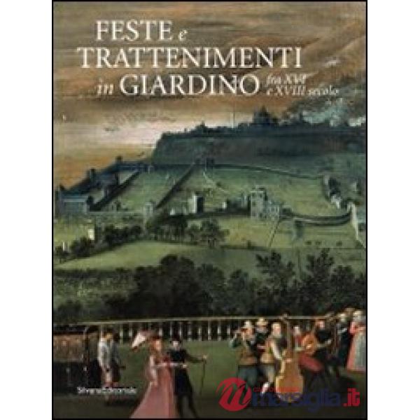 Feste e trattenimenti in giardino fra XVI e XVIII secolo. Ediz. illustrata